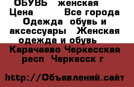 ОБУВЬ . женская .  › Цена ­ 500 - Все города Одежда, обувь и аксессуары » Женская одежда и обувь   . Карачаево-Черкесская респ.,Черкесск г.